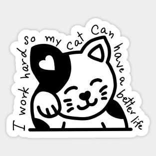 I work hard so my cat can have a better life Sticker